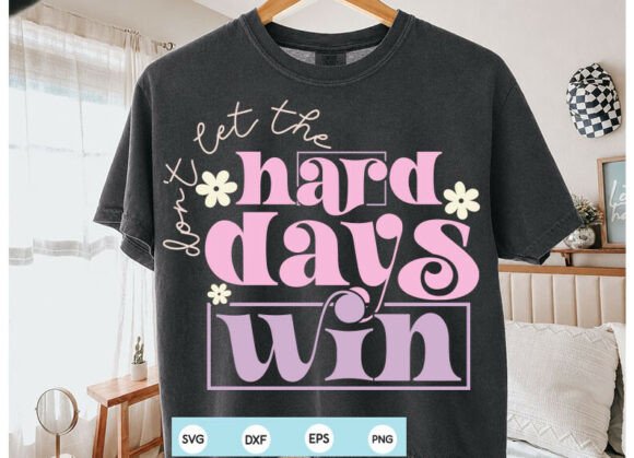 Don't Let the Hard Days Win Graphics for T-Shirt Designs